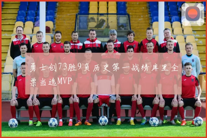 勇士创73胜9负历史第一战绩库里全票当选MVP