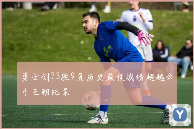 勇士创73胜9负历史最佳战绩超越公牛王朝纪录